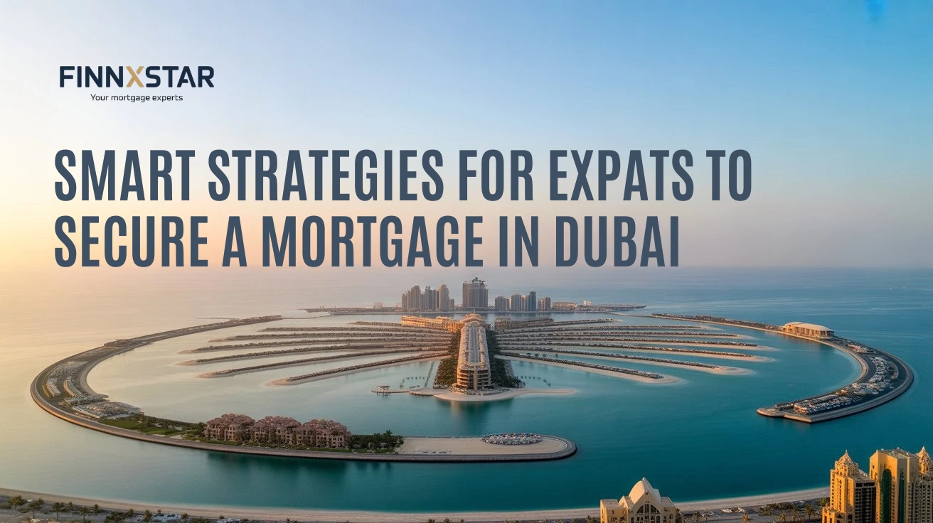 SMART STRATEGIES FOR EXPATS TO SECURE A MORTGAGE IN DUBAI
