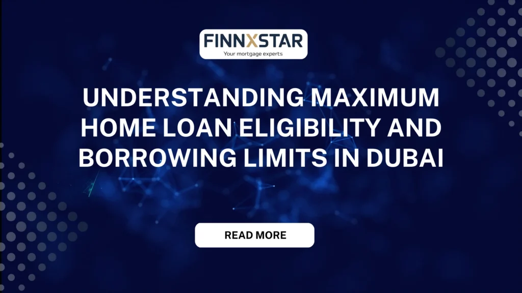 Understanding Maximum Home Loan Eligibility and Borrowing Limits in Dubai